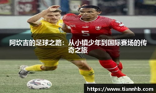 阿坎吉的足球之路：从小镇少年到国际赛场的传奇之旅