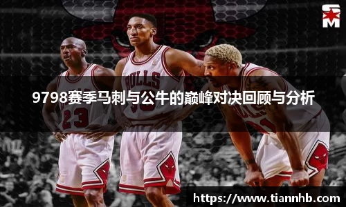 9798赛季马刺与公牛的巅峰对决回顾与分析