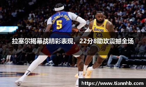 拉塞尔揭幕战精彩表现，22分8助攻震撼全场